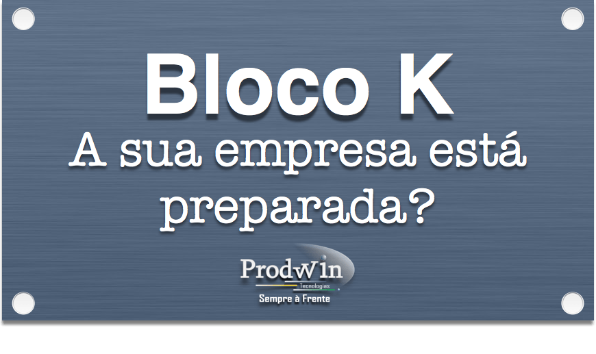 Bloco K, A sua empresa está preparada? - Prodwin Tecnologias